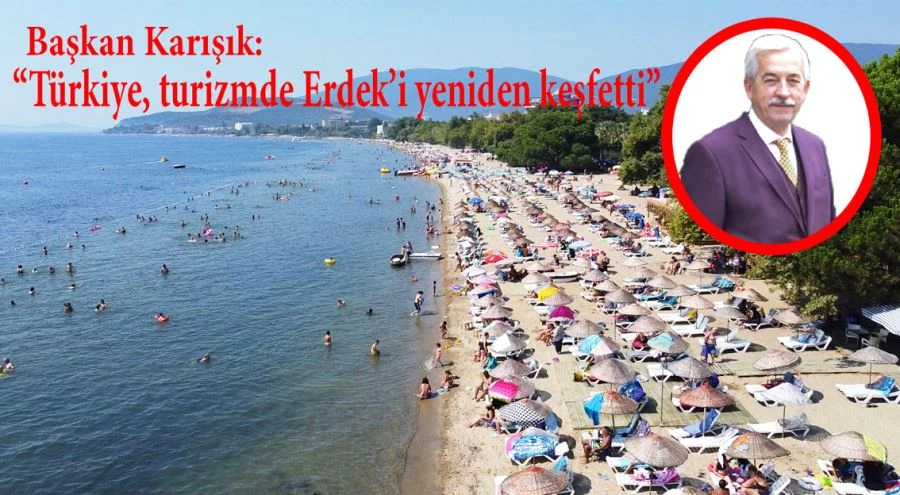 Başkan Karışık: “Türkiye, turizmde Erdek’i yeniden keşfetti”